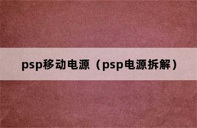 psp移动电源（psp电源拆解）