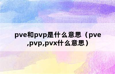 pve和pvp是什么意思（pve,pvp,pvx什么意思）