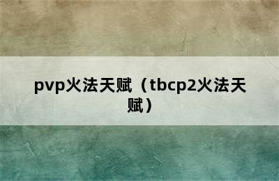 pvp火法天赋（tbcp2火法天赋）