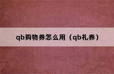 qb购物券怎么用（qb礼券）