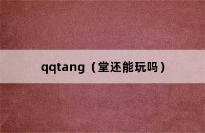 qqtang（堂还能玩吗）