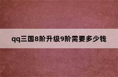 qq三国8阶升级9阶需要多少钱