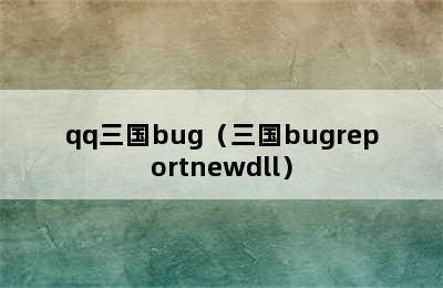 qq三国bug（三国bugreportnewdll）