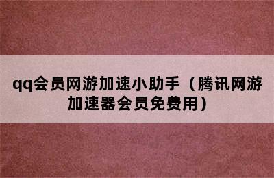 qq会员网游加速小助手（腾讯网游加速器会员免费用）