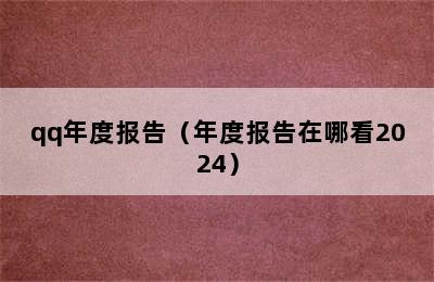 qq年度报告（年度报告在哪看2024）