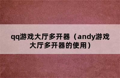 qq游戏大厅多开器（andy游戏大厅多开器的使用）