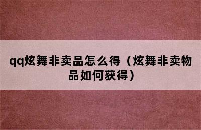 qq炫舞非卖品怎么得（炫舞非卖物品如何获得）