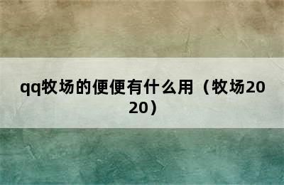 qq牧场的便便有什么用（牧场2020）