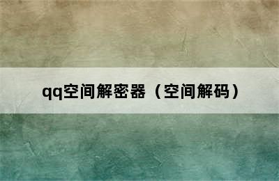 qq空间解密器（空间解码）