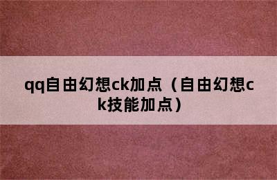 qq自由幻想ck加点（自由幻想ck技能加点）