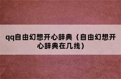 qq自由幻想开心辞典（自由幻想开心辞典在几线）