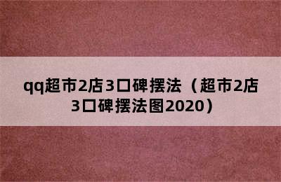 qq超市2店3口碑摆法（超市2店3口碑摆法图2020）