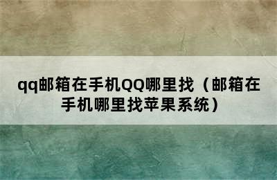 qq邮箱在手机QQ哪里找（邮箱在手机哪里找苹果系统）