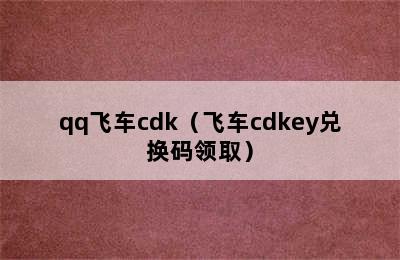 qq飞车cdk（飞车cdkey兑换码领取）