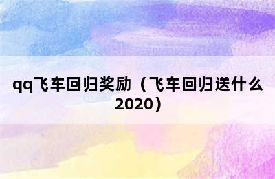 qq飞车回归奖励（飞车回归送什么2020）