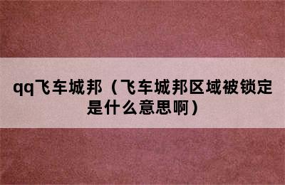 qq飞车城邦（飞车城邦区域被锁定是什么意思啊）