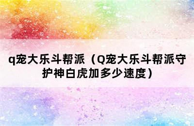 q宠大乐斗帮派（Q宠大乐斗帮派守护神白虎加多少速度）