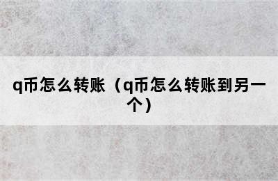 q币怎么转账（q币怎么转账到另一个）