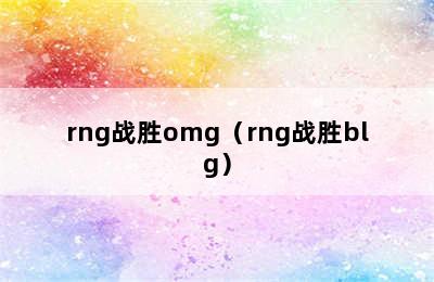 rng战胜omg（rng战胜blg）