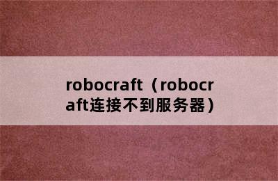 robocraft（robocraft连接不到服务器）