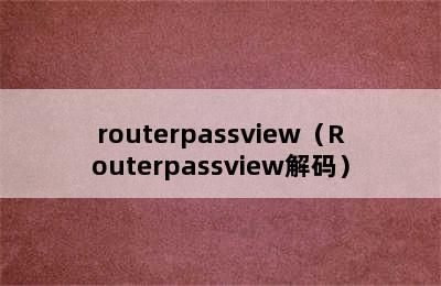 routerpassview（Routerpassview解码）