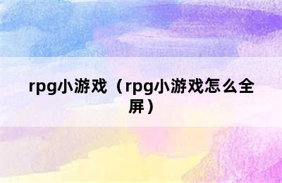 rpg小游戏（rpg小游戏怎么全屏）