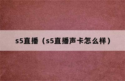 s5直播（s5直播声卡怎么样）