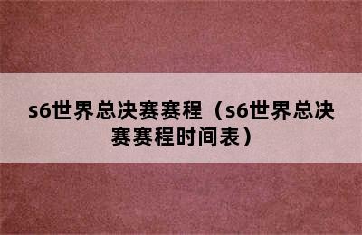 s6世界总决赛赛程（s6世界总决赛赛程时间表）