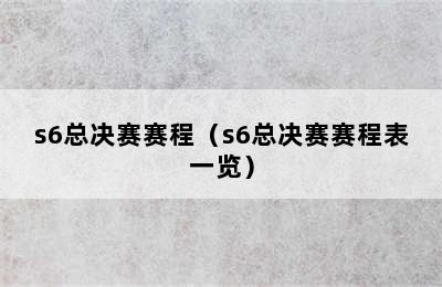 s6总决赛赛程（s6总决赛赛程表一览）