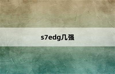 s7edg几强