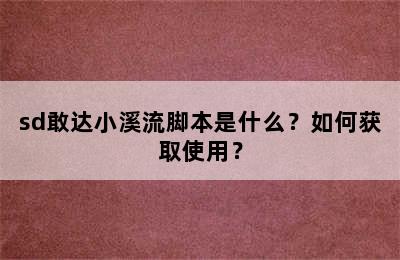 sd敢达小溪流脚本是什么？如何获取使用？