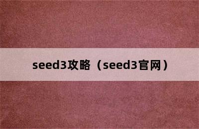 seed3攻略（seed3官网）