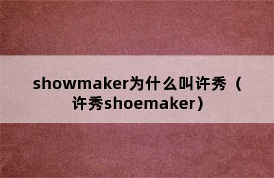 showmaker为什么叫许秀（许秀shoemaker）