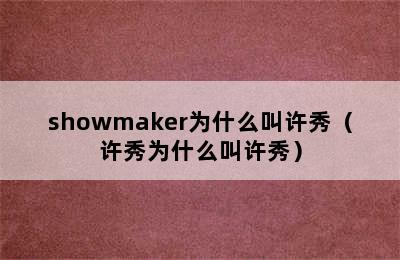 showmaker为什么叫许秀（许秀为什么叫许秀）