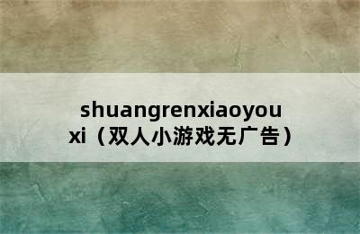 shuangrenxiaoyouxi（双人小游戏无广告）