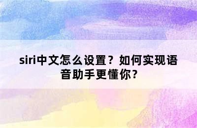 siri中文怎么设置？如何实现语音助手更懂你？