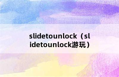 slidetounlock（slidetounlock游玩）