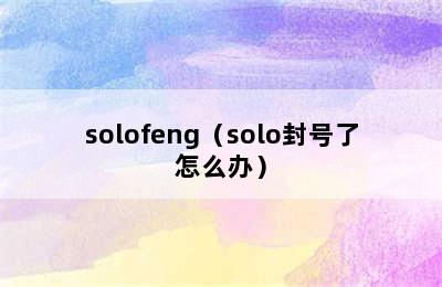 solofeng（solo封号了怎么办）