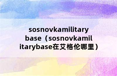 sosnovkamilitarybase（sosnovkamilitarybase在艾格伦哪里）