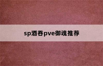 sp酒吞pve御魂推荐