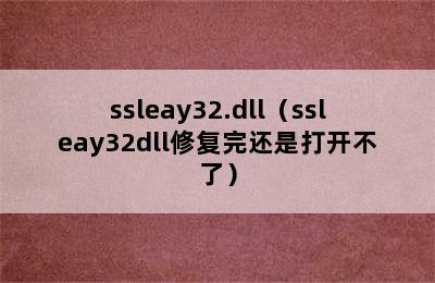 ssleay32.dll（ssleay32dll修复完还是打开不了）