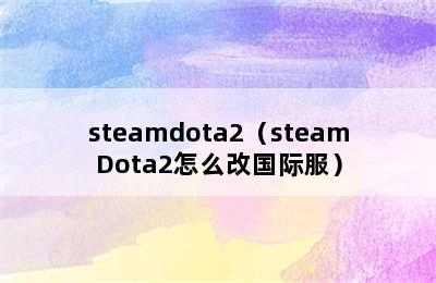 steamdota2（steamDota2怎么改国际服）