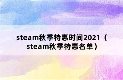 steam秋季特惠时间2021（steam秋季特惠名单）