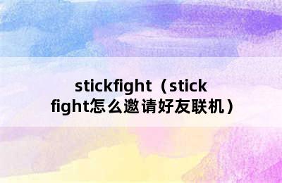 stickfight（stickfight怎么邀请好友联机）