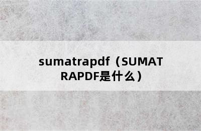 sumatrapdf（SUMATRAPDF是什么）