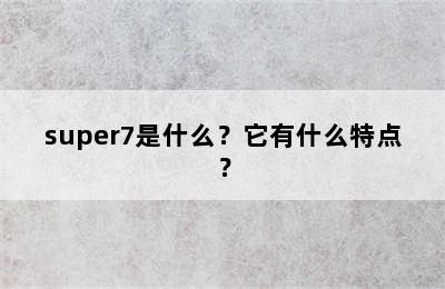 super7是什么？它有什么特点？