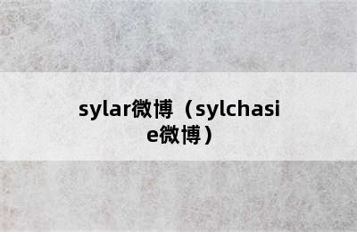 sylar微博（sylchasie微博）