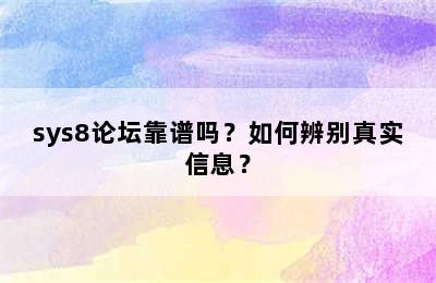 sys8论坛靠谱吗？如何辨别真实信息？