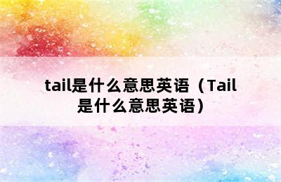 tail是什么意思英语（Tail是什么意思英语）