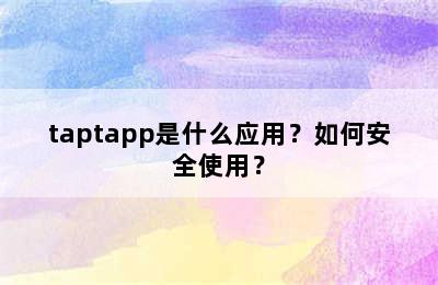 taptapp是什么应用？如何安全使用？